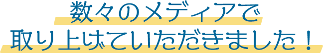 数々のメディアで取り上げていただきました!